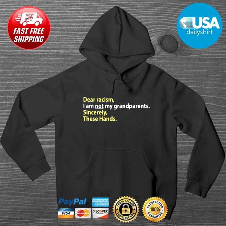 Dear racism I am not my grandparents sincerely these hands HOODIE DENS