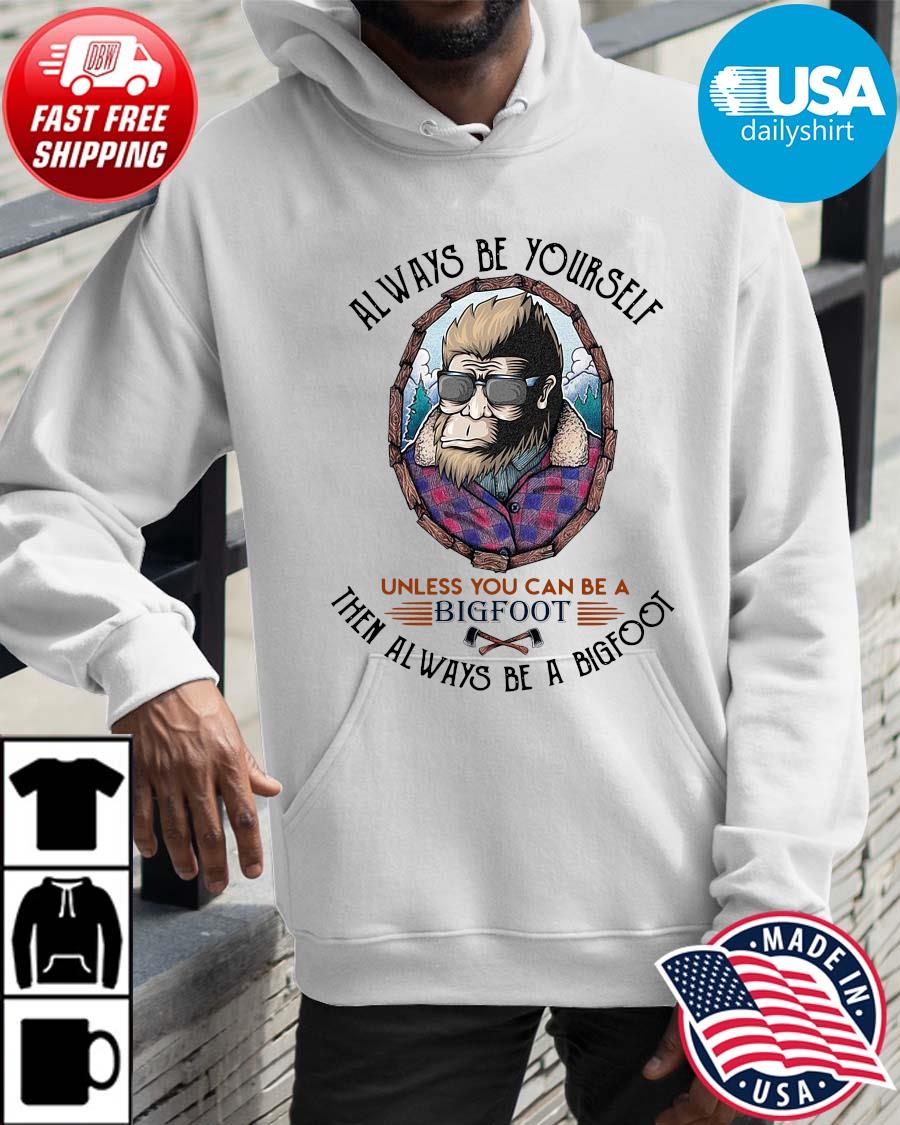 Always be yourself unless you can be a Bigfoot then always be a Bigfoot Hoodie trangs