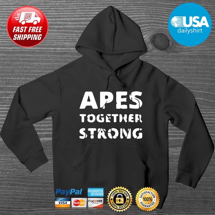 Apes Together Strong Shirt HOODIE DENS