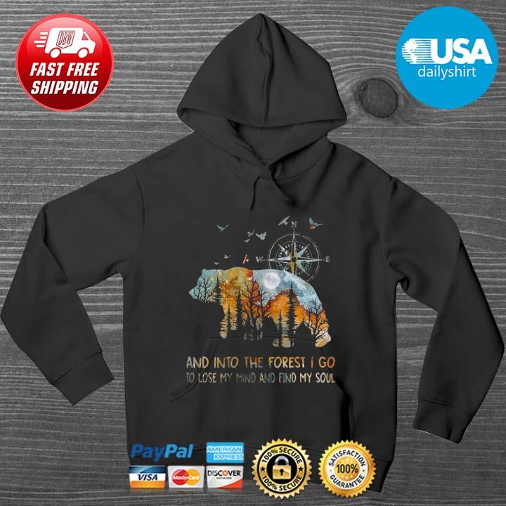 Bear And Into The Forest I Go To Lose My Mind And Find My Soul Shirt HOODIE DENS