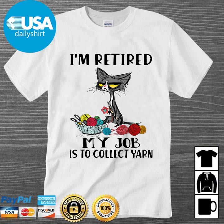 Black cat I'm retired my job is to collect yarn shirt