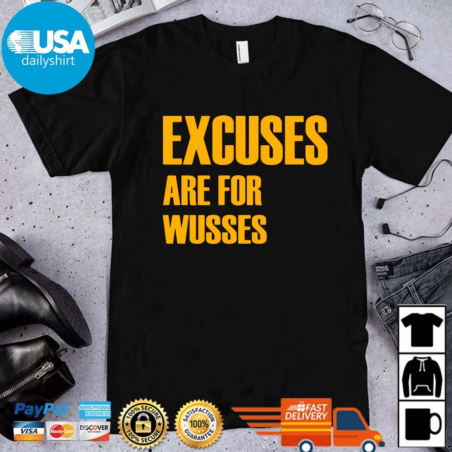 Excuses are for wusses shirt