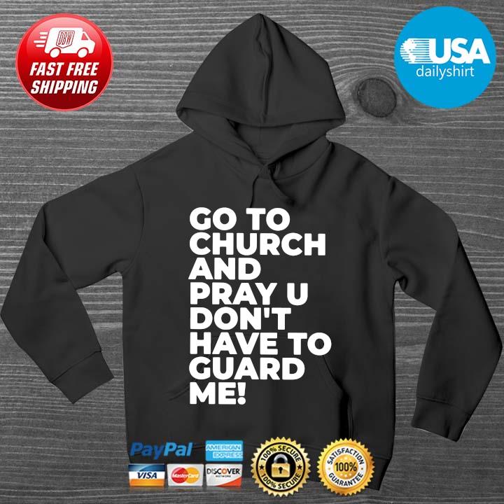 Go to church and pray u don't have to guard Me HOODIE DENS