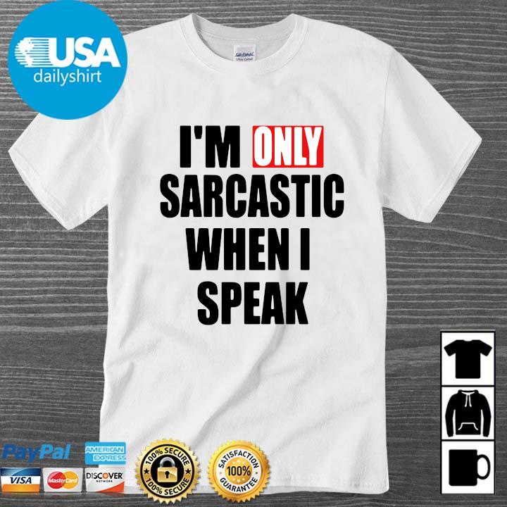 I'm Only Sarcastic When I Speak Shirt