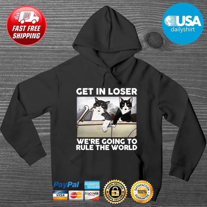Cats get in loser we're going to rule the world HOODIE DENS