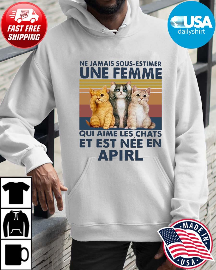 Cats Ne Jamais Dous-estimer Une Femme Et Est Nee En April Vintage Shirt Hoodie trangs