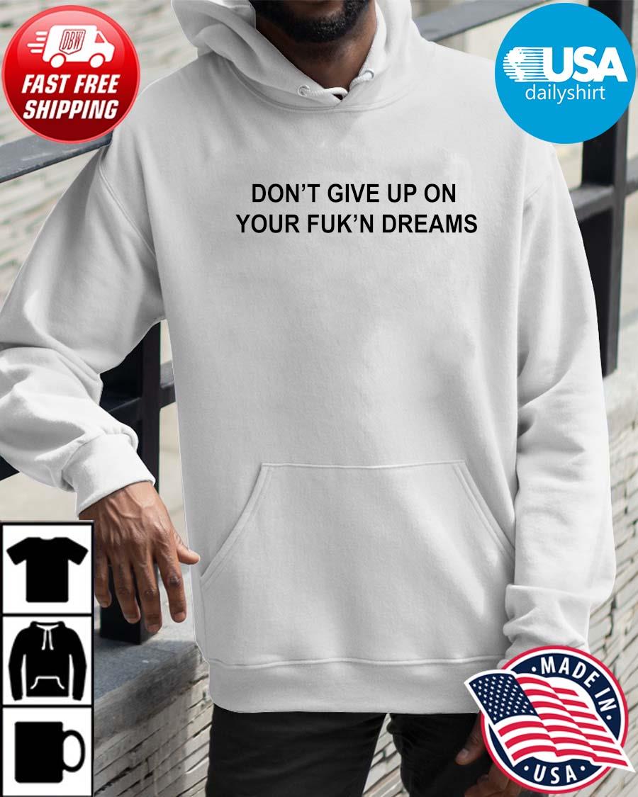 Don't give up on your fuk'n dreams Hoodie trangs