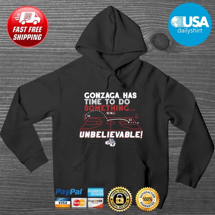 Gonzaga Bulldogs has time to do something unbelievable HOODIE DENS