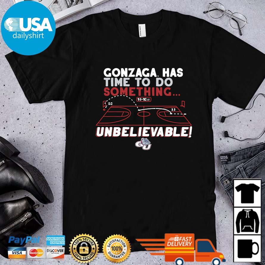 Gonzaga Bulldogs has time to do something unbelievable shirt