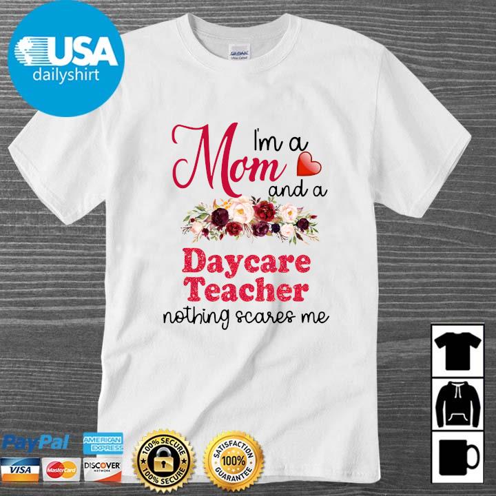 I'm a mom and a daycare teacher nothing scares Me floral shirt