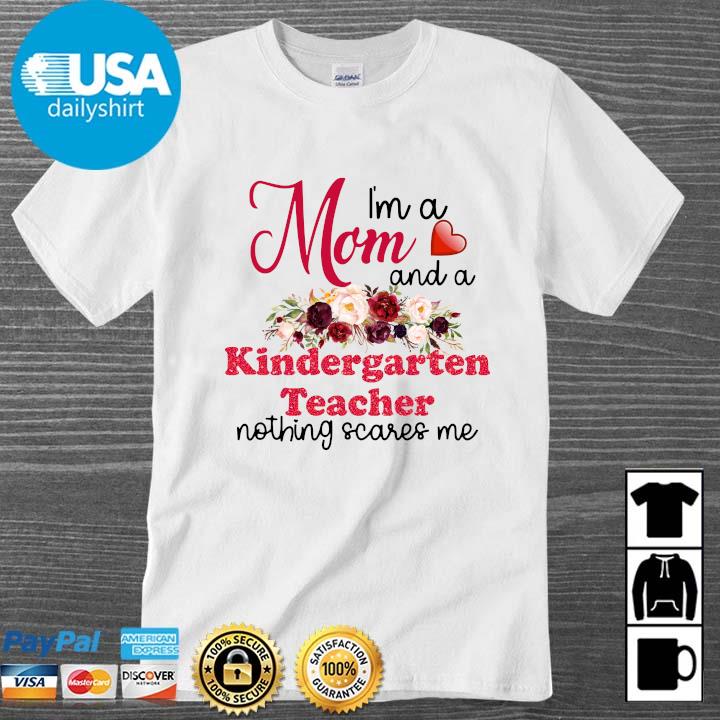 I'm a mom and a kindergarten teacher scares Me floral shirt