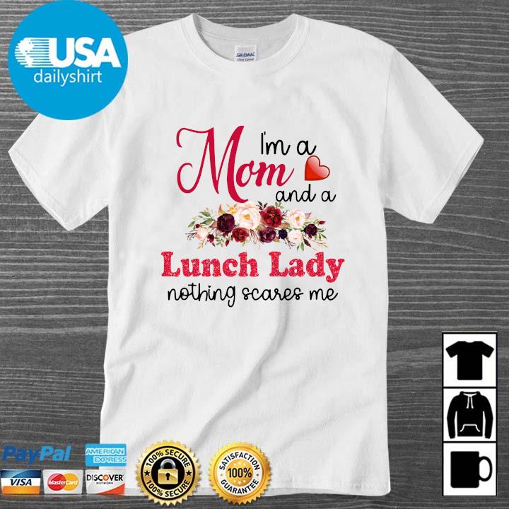 I'm a mom and a lunch lady nothing scares Me floral shirt