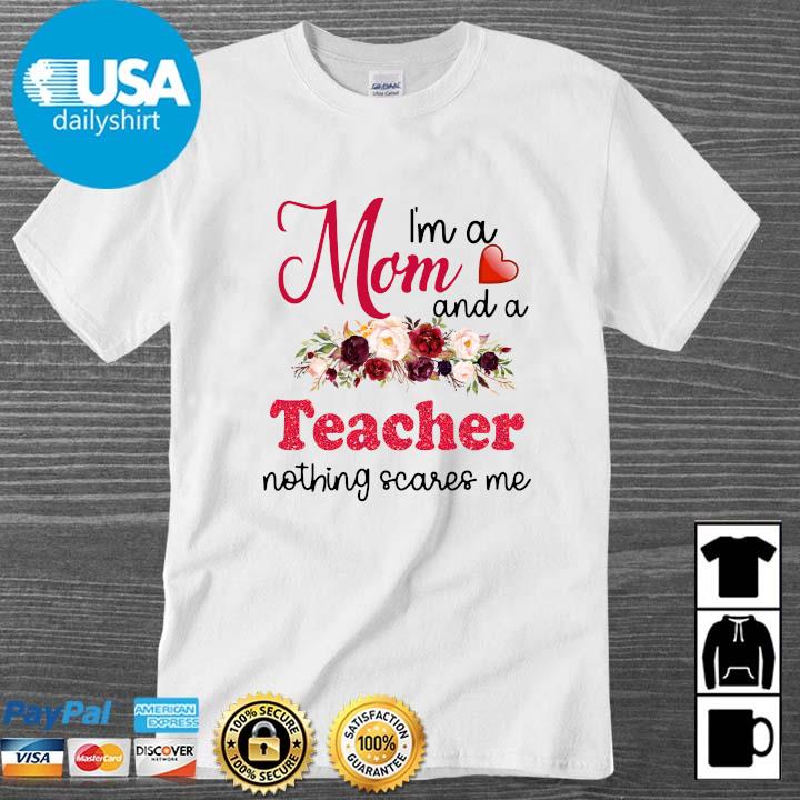 I'm a mom and a teacher nothing scares Me floral shirt