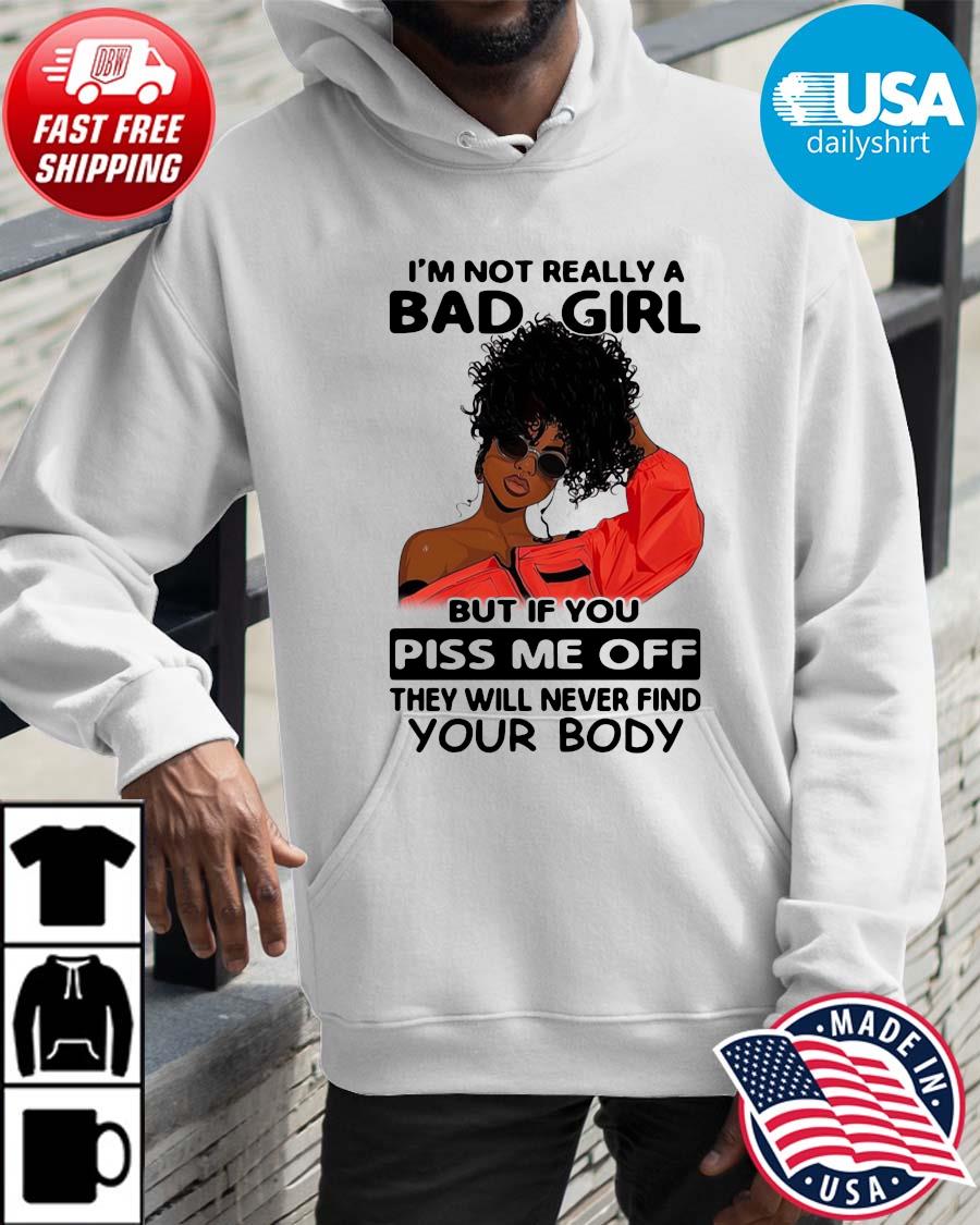 I'm not really a bad girl nut if you piss Me off the will never find your body Hoodie trangs