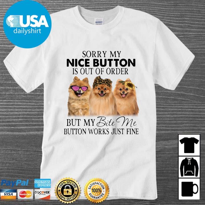 Pomeranian sorry my nice button is out of order but my bite me button works just fine shirt