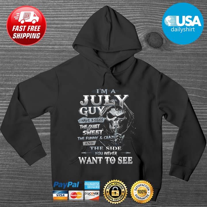 Skeleton Death I'm A July Guy I Have 3 Sides The Quiet And Sweet The Funny And Crazy And The Side You Never Want To See Shirt HOODIE DENS