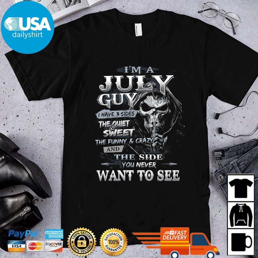 Skeleton Death I'm A July Guy I Have 3 Sides The Quiet And Sweet The Funny And Crazy And The Side You Never Want To See Shirt