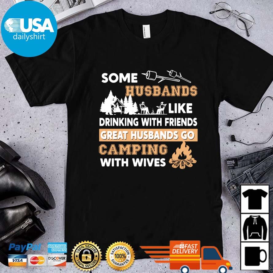 Some husbands like drinking with friends great husbands go camping with wives shirt