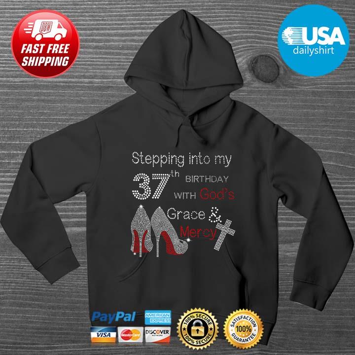 Stepping Into My 37th Birthday With God's Grace And Mercy Shirt HOODIE DENS