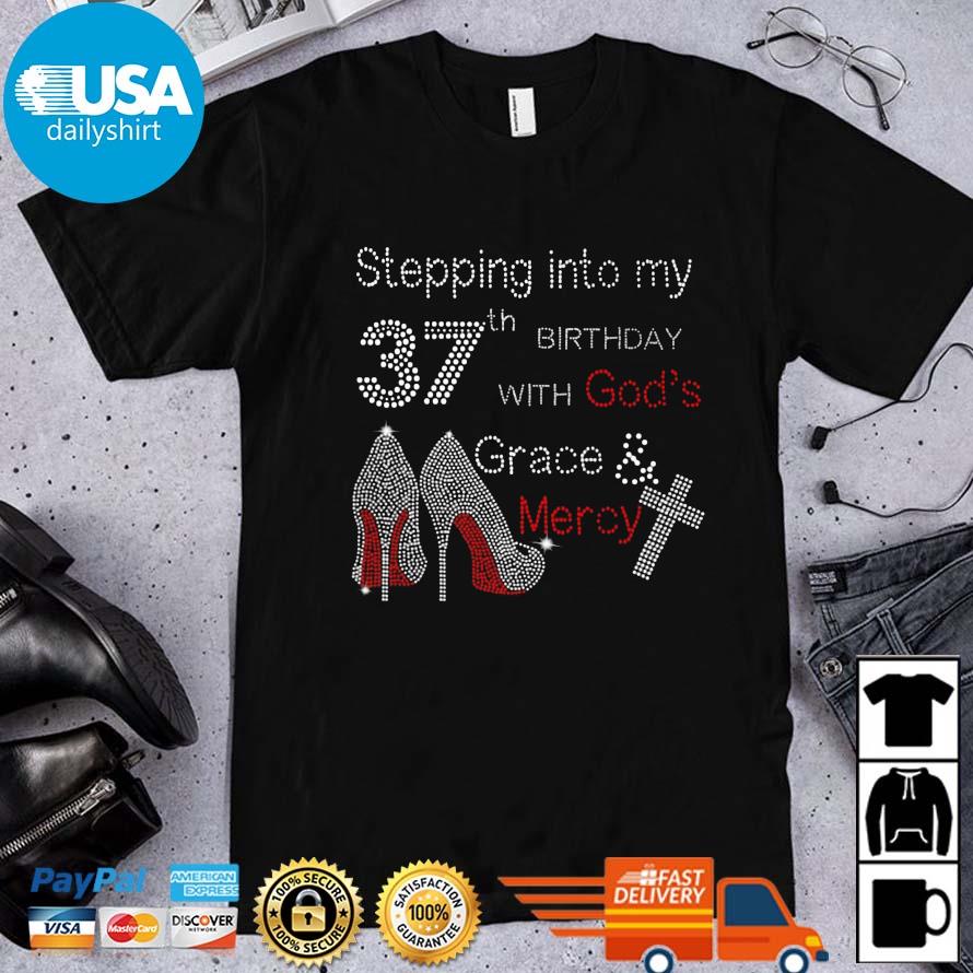 Stepping Into My 37th Birthday With God's Grace And Mercy Shirt