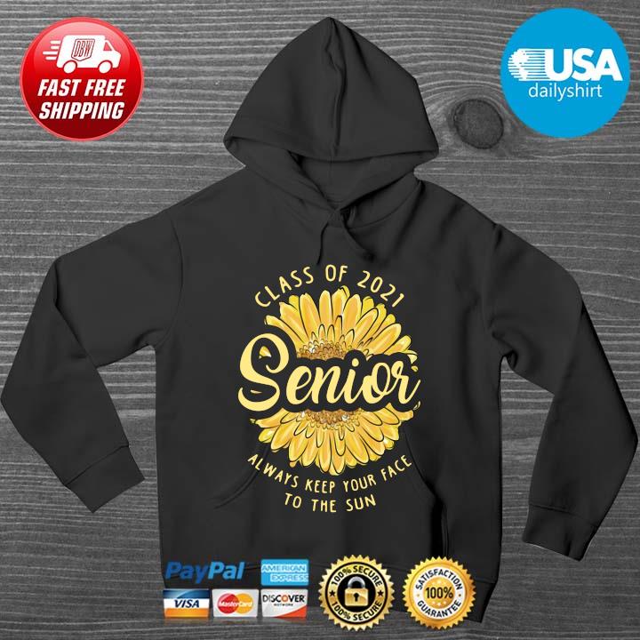 Sunflower class of 2021 senior always keep your face to the sun HOODIE DENS