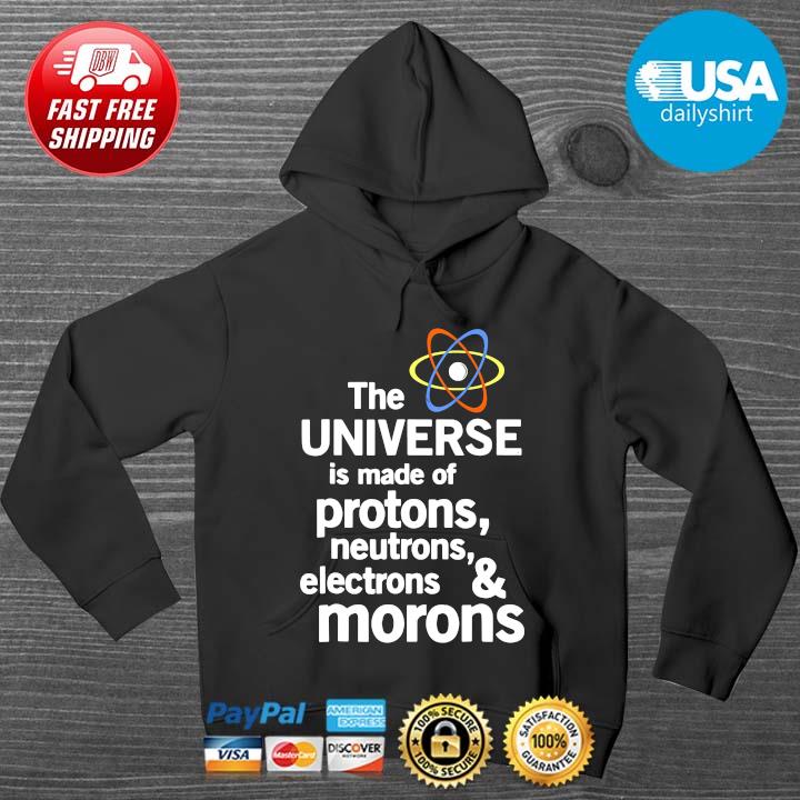The universe is made of protons neutrons electrons and moron HOODIE DENS