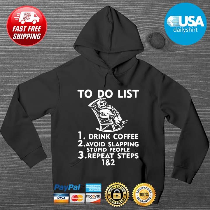To Do List Drink Coffee Avoid Slapping Stupid People Shirt HOODIE DENS