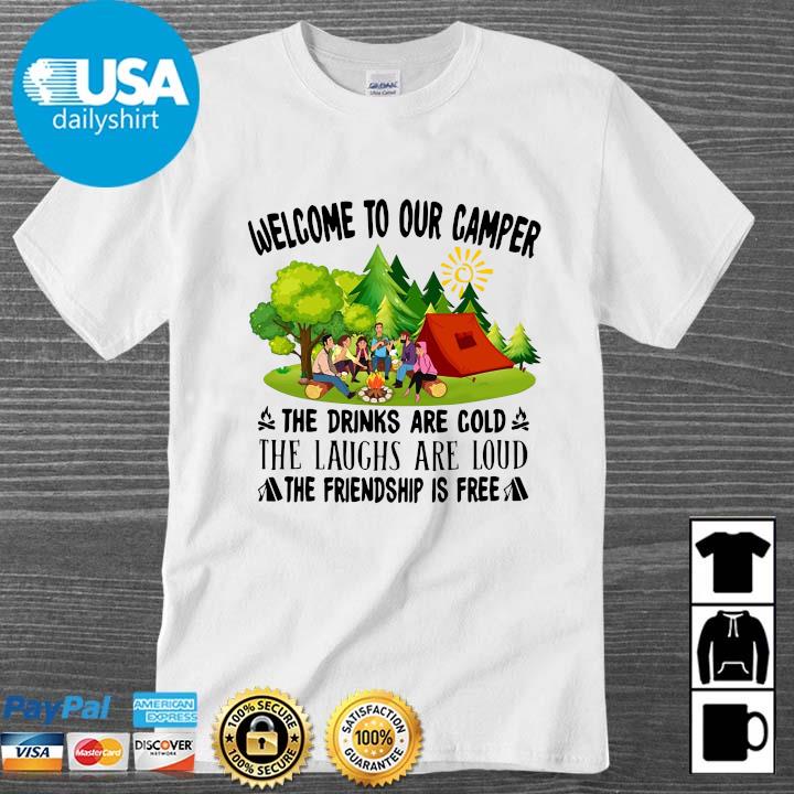 Welcome to our camper the drinks are cold the laughs are loud the friendship is free shirt