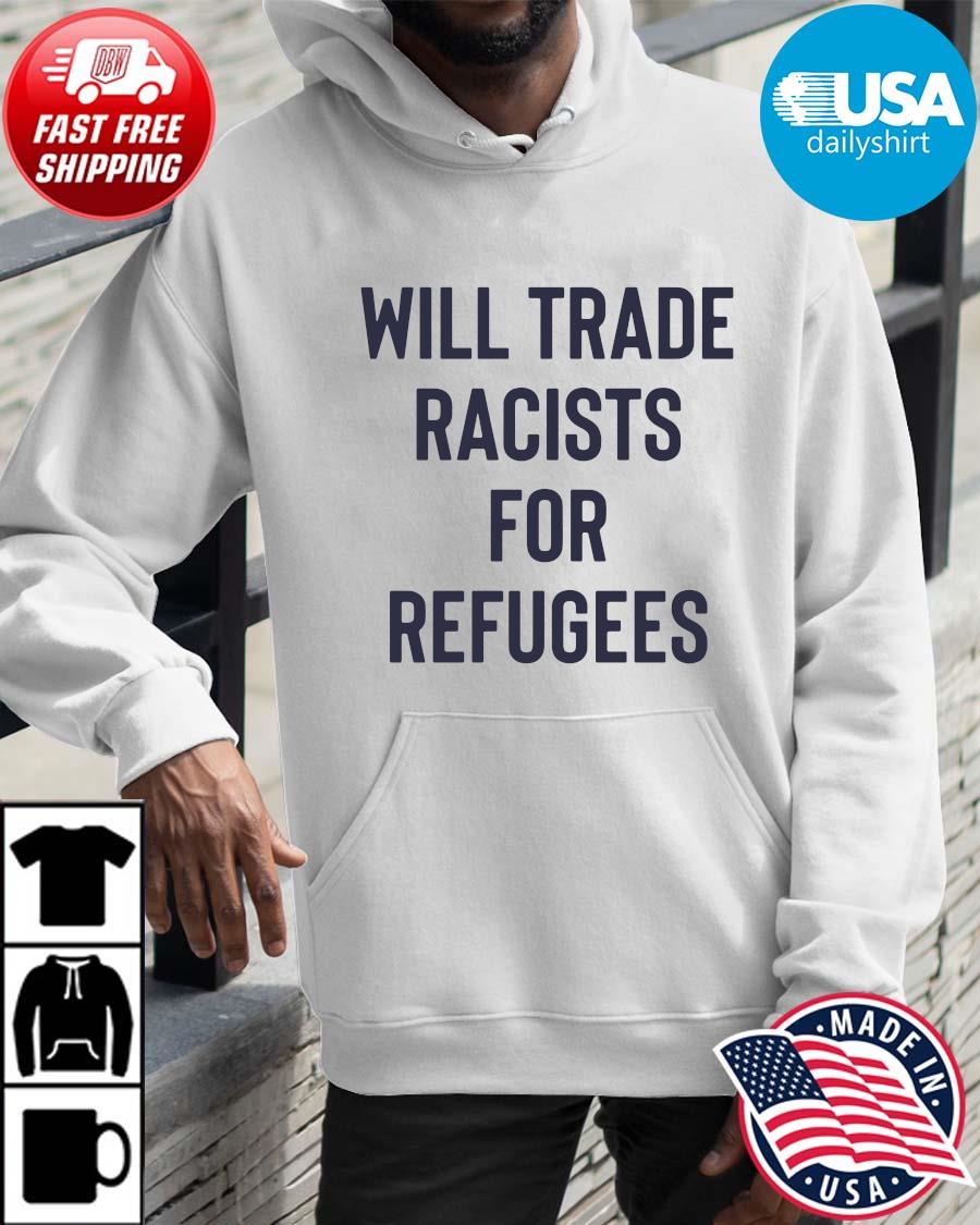 Will trade racists for refugees Hoodie trangs