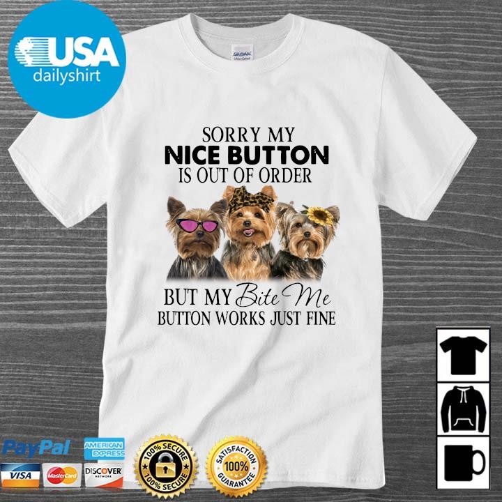 Yorkshire Sorry my nice button is out of order but my bite me button works just fine shirt
