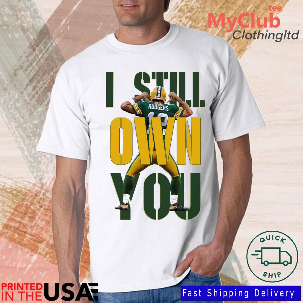 Aaron Rodgers Shirt I Still Own You Shirt, hoodie, sweater, long sleeve and  tank top