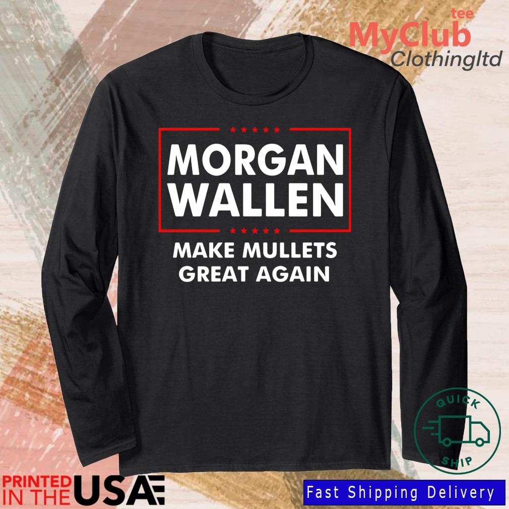 Morgan Wallen make mullets great again T-shirt, hoodie, sweater