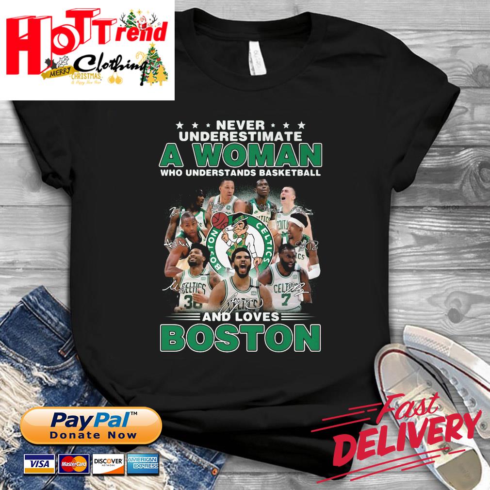 Official never Underestimate A Woman Who Understands Basketball And Love  Boston Celtics Shirt, hoodie, sweater, long sleeve and tank top