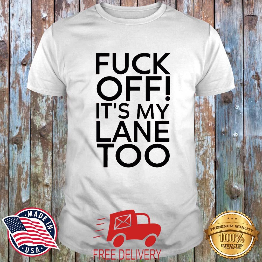 Fuck Off It's My Lane Too Shirt