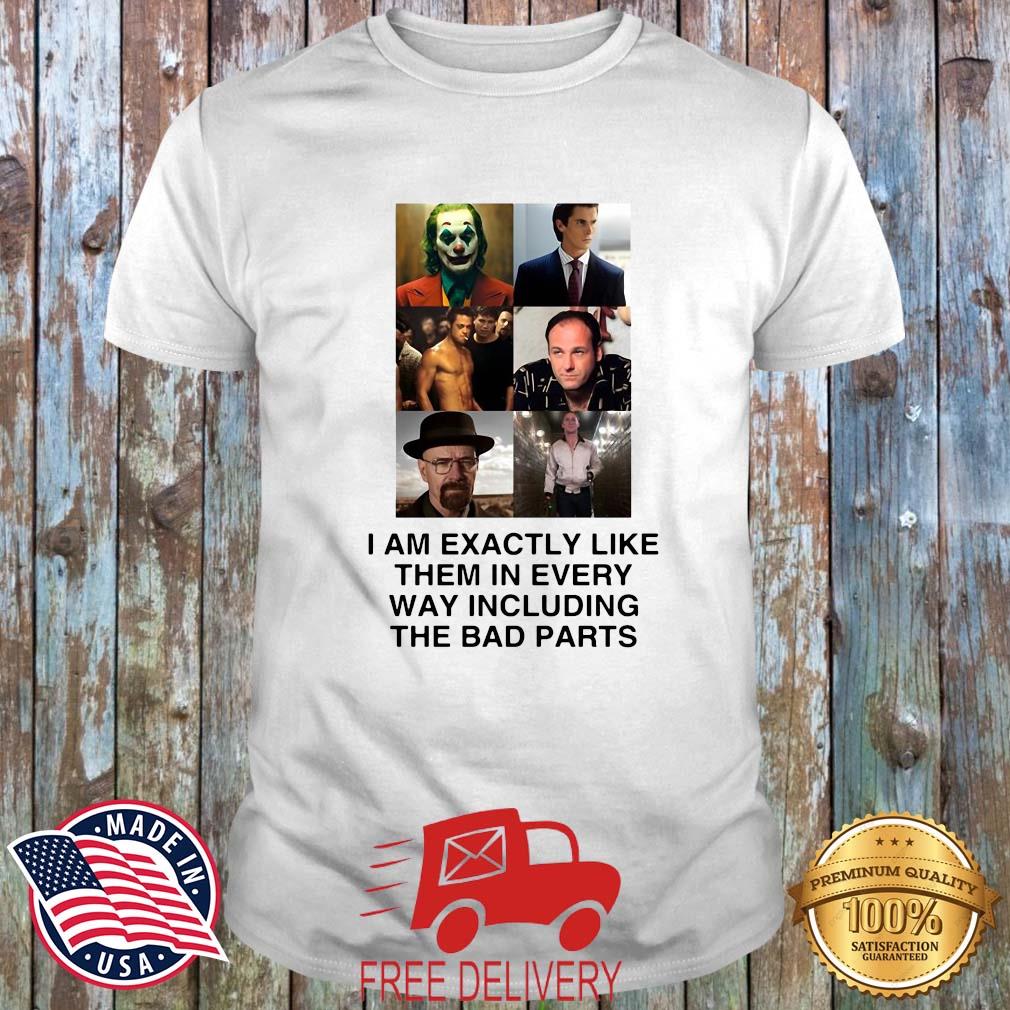 I Am Exactly Like Them In Every Way Including The Bad Parts Shirt