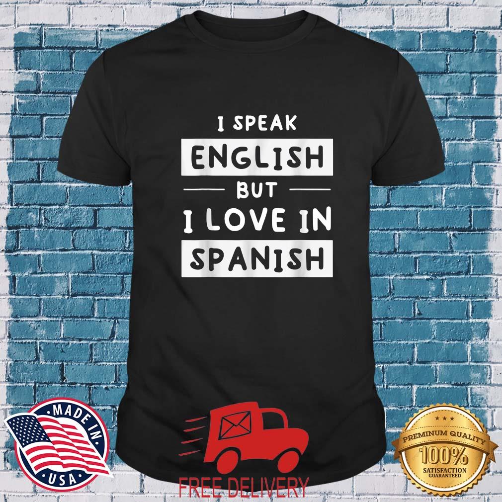I Speak English But I Love In Spanish Shirt