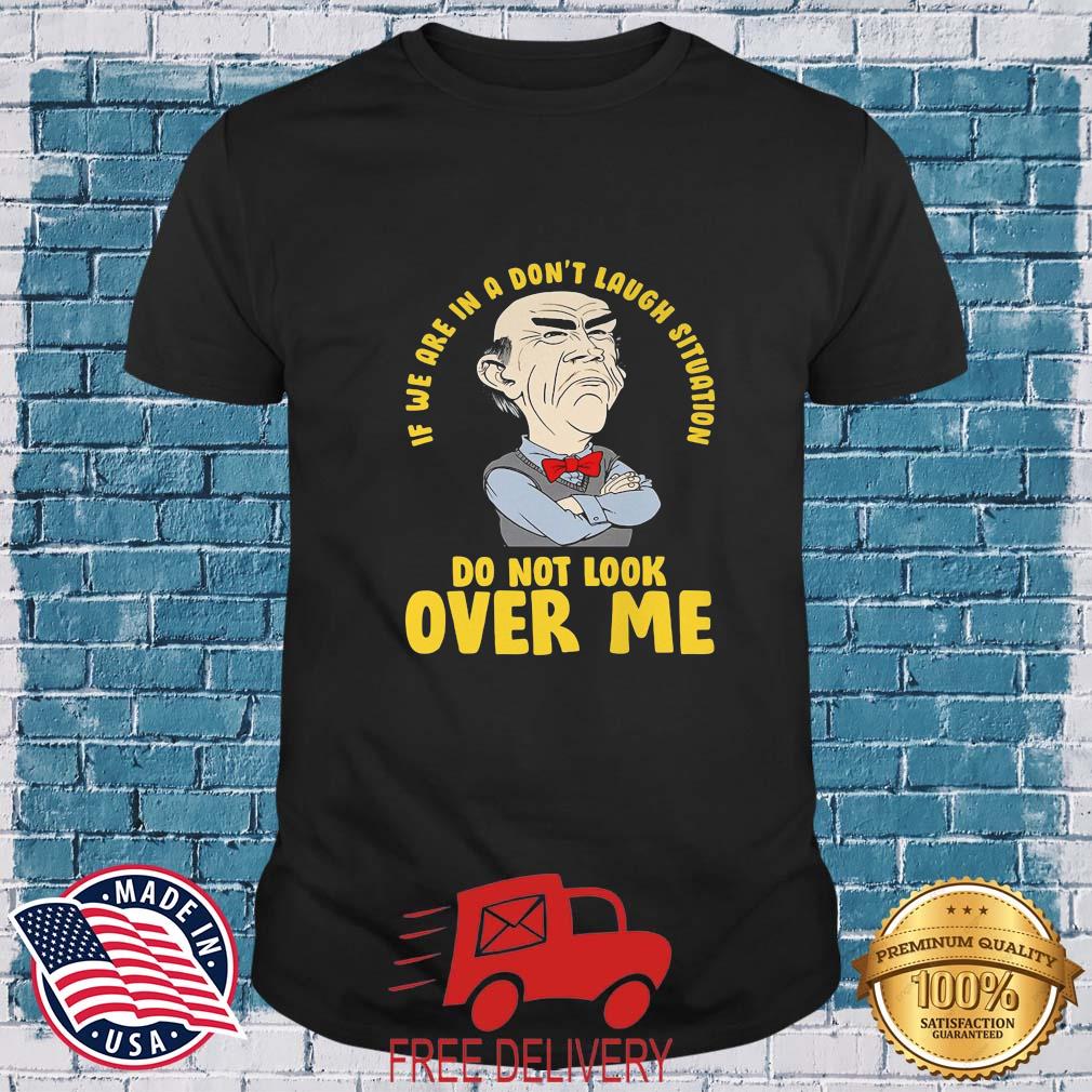 Jeff Dunham If We Are In A Don't Laugh Situation Do Not Look Over Me Shirt