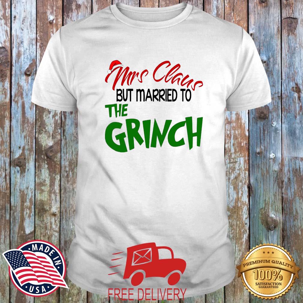Mrs Claus But Married To The Grinch Christmas Shirt