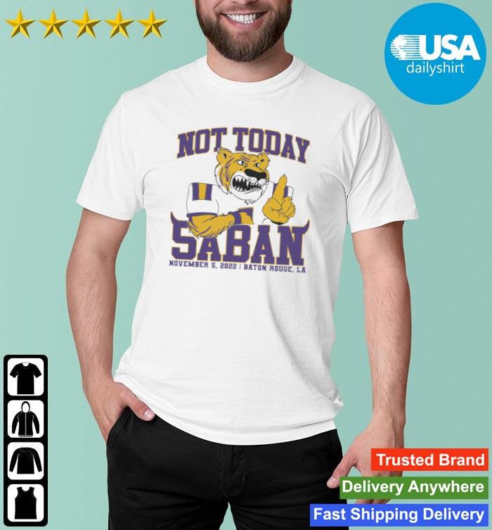 Not Today Saban November 5 2022 Baton Rouge LA shirt