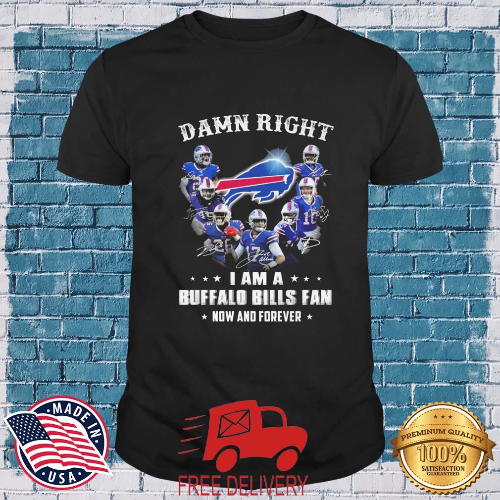 Official Damn Right I Am A Buffalo BIlls Fan Now And Forever Signatures shirt
