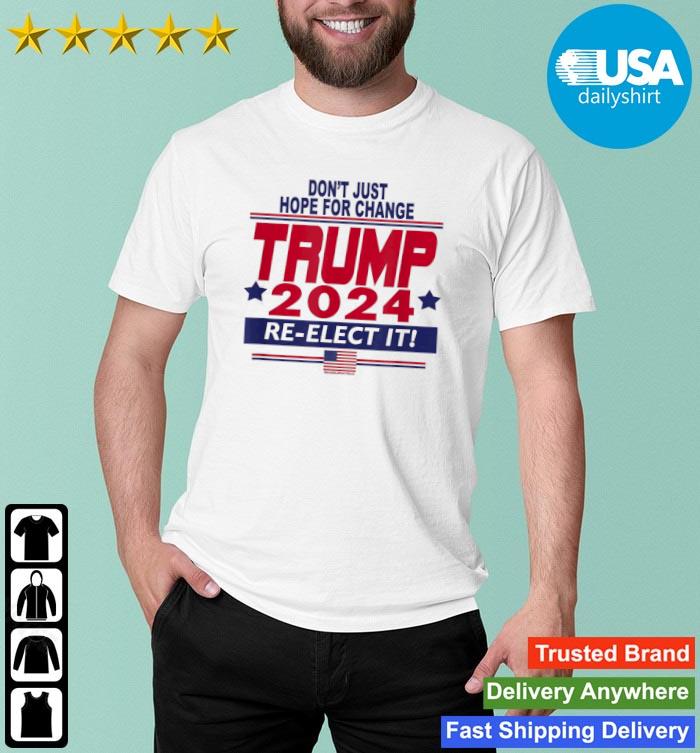 Official Don't Just Hope For Change Trump 2024 Re-Elect It shirt