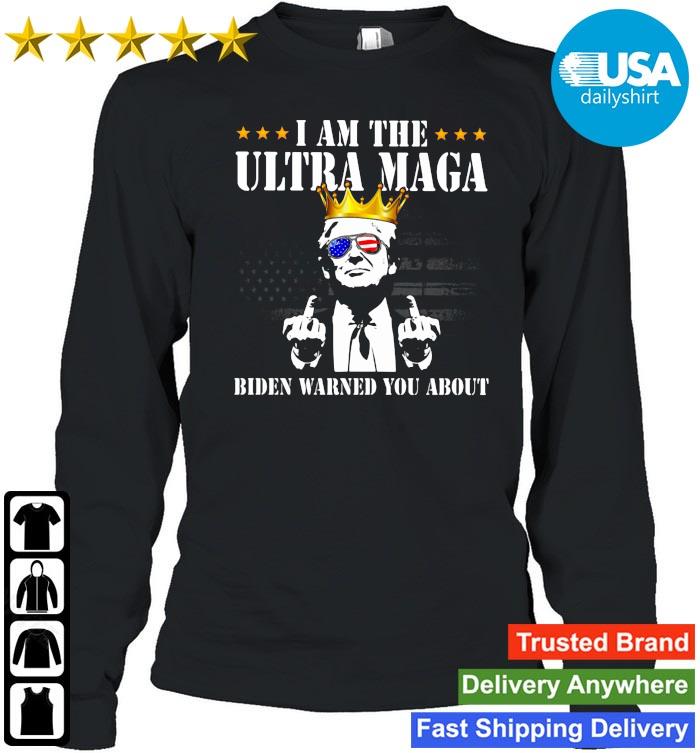 Trump King I Am The Ultra Maga Biden Warned You About Shirt Usadailyshirt Logsleeve den