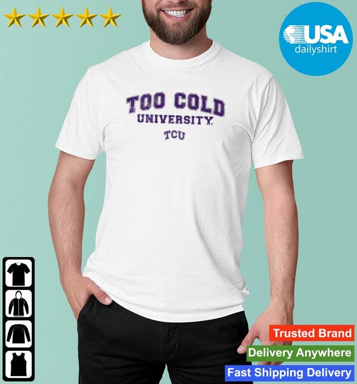 TCU Horned Frogs Football Too Cold University Shirt