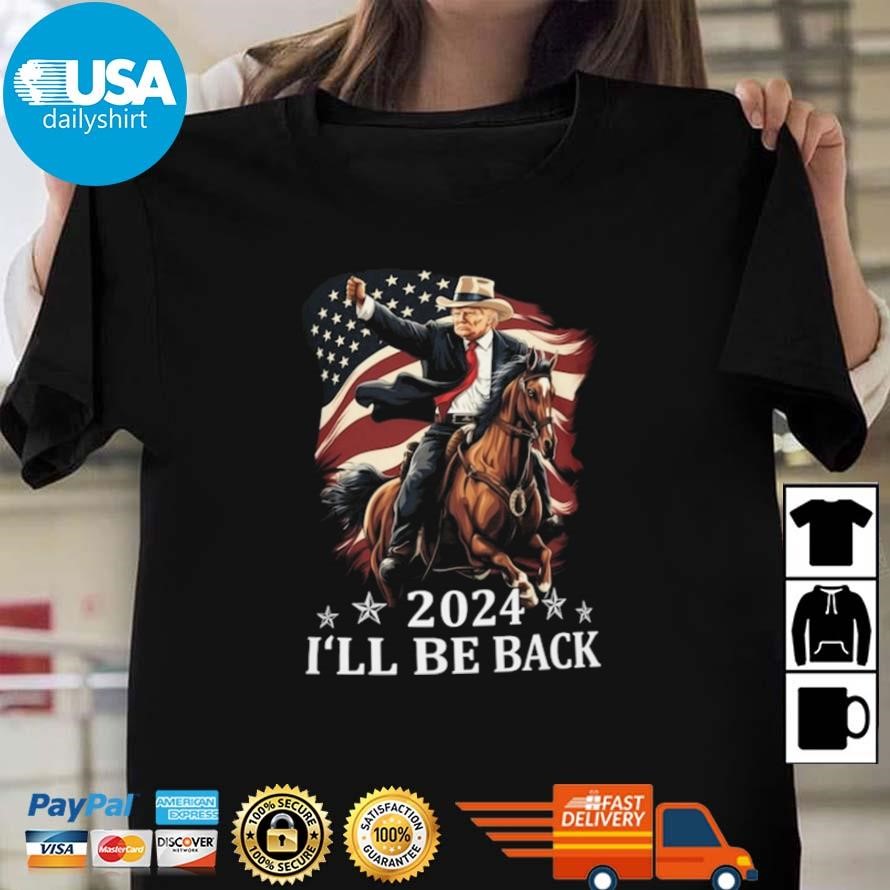 Original Donald Trump 2024 I'll Be Back Trump Riding A Horse With The American Flag Shirt